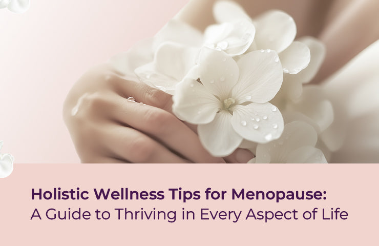 Holistic Wellness Tips for Menopause: A Guide to Thriving in Every Aspect of Life