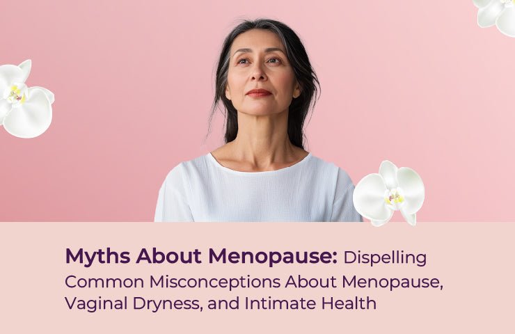 Myths About Menopause: Dispel Common Misconceptions About Menopause, Vaginal Dryness, and Intimate Health - Cerynë Intimate Care