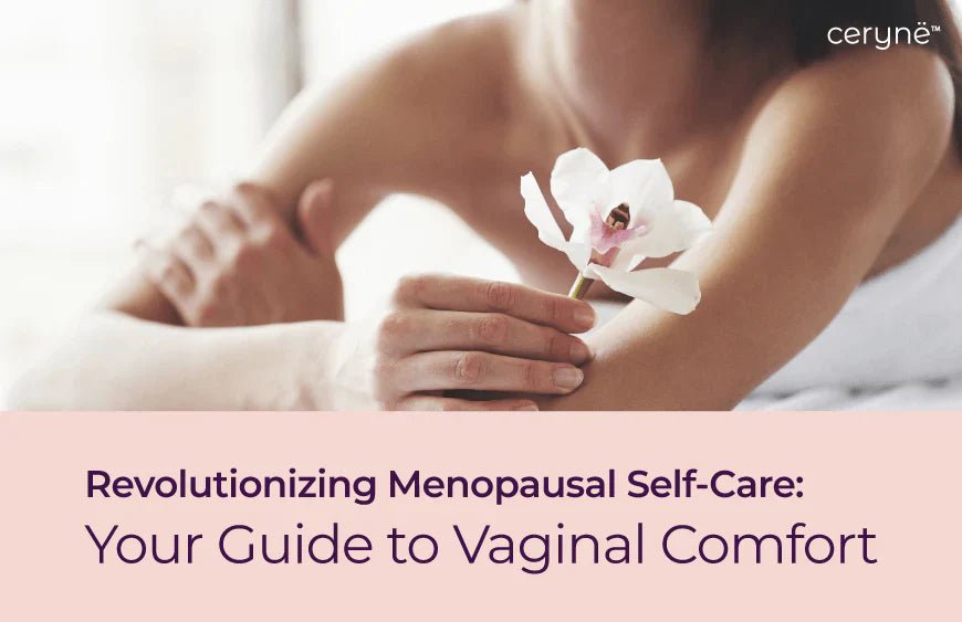 Revolutionizing Menopausal Self-Care: Your Guide to Vaginal Comfort - Cerynë Intimate Care